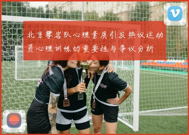 北京攀岩队心理素质引发热议运动员心理训练的重要性与争议分析