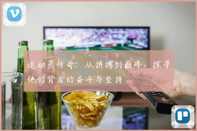 运动员传奇：从拼搏到巅峰，探寻他们背后的奋斗与坚持