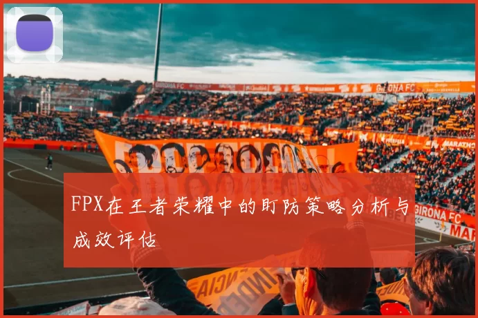 FPX在王者荣耀中的盯防策略分析与成效评估
