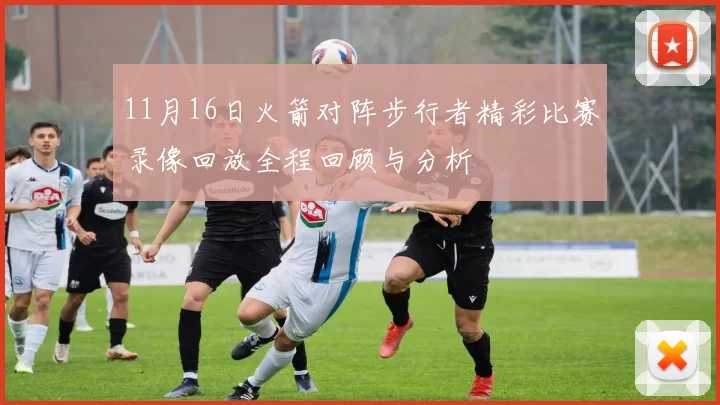 11月16日火箭对阵步行者精彩比赛录像回放全程回顾与分析