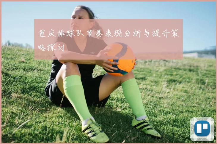 重庆排球队节奏表现分析与提升策略探讨