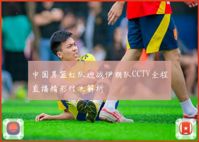 中国男篮红队迎战伊朗队CCTV全程直播精彩对决解析