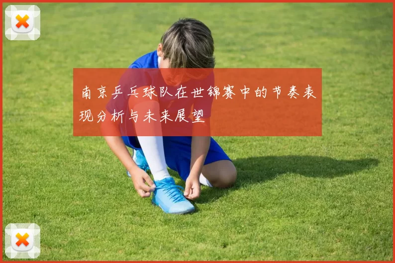 南京乒乓球队在世锦赛中的节奏表现分析与未来展望
