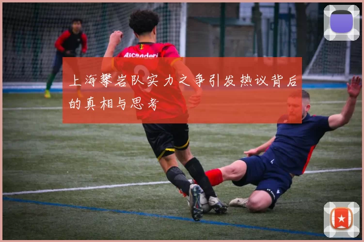 上海攀岩队实力之争引发热议背后的真相与思考
