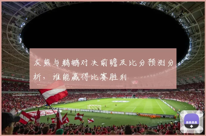 灰熊与鹈鹕对决前瞻及比分预测分析，谁能赢得比赛胜利