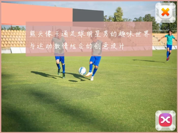 熊头像卡通足球明星男的趣味世界与运动激情结合的创意设计