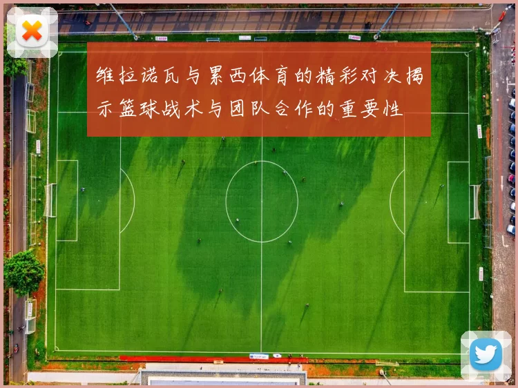 维拉诺瓦与累西体育的精彩对决揭示篮球战术与团队合作的重要性